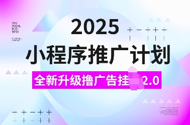 2025小程序推广计划，全新升级撸广告挂JI2.0玩法，日入多张，小白可做【揭秘】-全网第一网赚项目资源库-中赚网 & 中创网 & 冒泡网 & 福缘网 - 小本轻创业与优质加盟项目首选平台