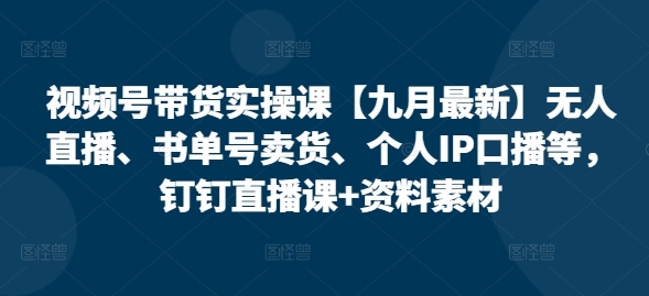 视频号带货实操课【10月最新】无人直播、书单号卖货、个人IP口播等，钉钉直播课+资料素材-全网第一网赚项目资源库-中赚网 & 中创网 & 冒泡网 & 福缘网 - 小本轻创业与优质加盟项目首选平台