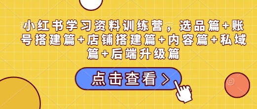 小红书学习资料训练营，选品篇+账号搭建篇+店铺搭建篇+内容篇+私域篇+后端升级篇-全网第一网赚项目资源库-中赚网 & 中创网 & 冒泡网 & 福缘网 - 小本轻创业与优质加盟项目首选平台