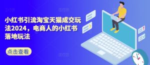 小红书引流淘宝天猫成交玩法2024,电商人的小红书落地玩法-全网第一网赚项目资源库-中赚网 & 中创网 & 冒泡网 & 福缘网 - 小本轻创业与优质加盟项目首选平台