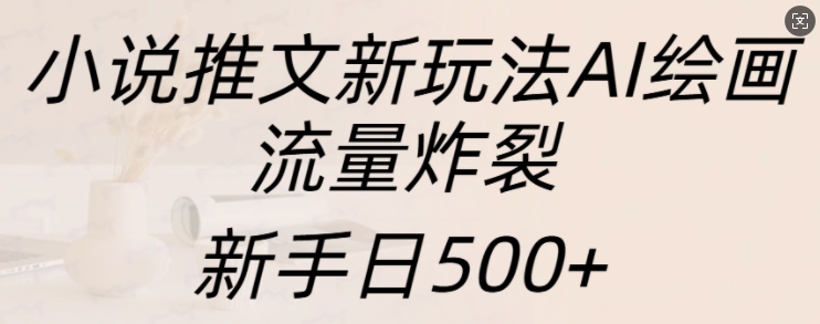 小说推文新玩法AI绘画，流量炸裂，新手日500+【揭秘】-全网第一网赚项目资源库-中赚网 & 中创网 & 冒泡网 & 福缘网 - 小本轻创业与优质加盟项目首选平台
