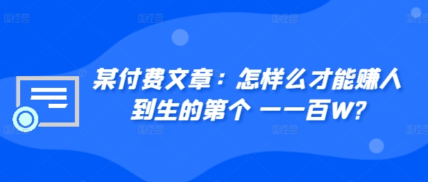 ​某付费文章：怎‮样么‬才能赚‮人到‬生的第‮个一‬一百W?-全网第一网赚项目资源库-中赚网 & 中创网 & 冒泡网 & 福缘网 - 小本轻创业与优质加盟项目首选平台