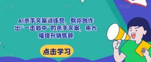 AI杀手文案训练营,教你创作出“一击必中”的杀手文案,来大幅提升销售额-全网第一网赚项目资源库-中赚网 & 中创网 & 冒泡网 & 福缘网 - 小本轻创业与优质加盟项目首选平台