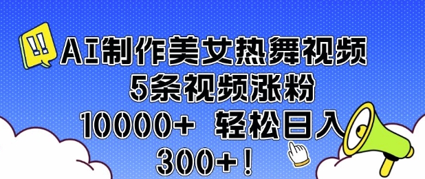 AI制作美女热舞视频 5条视频涨粉10000+ 轻松日入3张-全网第一网赚项目资源库-中赚网 & 中创网 & 冒泡网 & 福缘网 - 小本轻创业与优质加盟项目首选平台