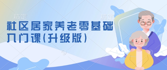 社区居家养老零基础入门课(升级版)了解新手做养老的可行模式，掌握养老项目的筹备方法-全网第一网赚项目资源库-中赚网 & 中创网 & 冒泡网 & 福缘网 - 小本轻创业与优质加盟项目首选平台