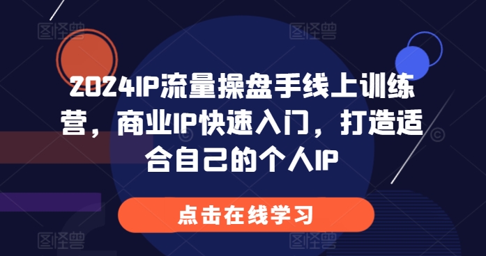 2024IP流量操盘手线上训练营，商业IP快速入门，打造适合自己的个人IP-全网第一网赚项目资源库-中赚网 & 中创网 & 冒泡网 & 福缘网 - 小本轻创业与优质加盟项目首选平台
