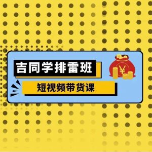 吉同学排雷班短视频带货课,零基础·详解流量成果-全网第一网赚项目资源库-中赚网 & 中创网 & 冒泡网 & 福缘网 - 小本轻创业与优质加盟项目首选平台