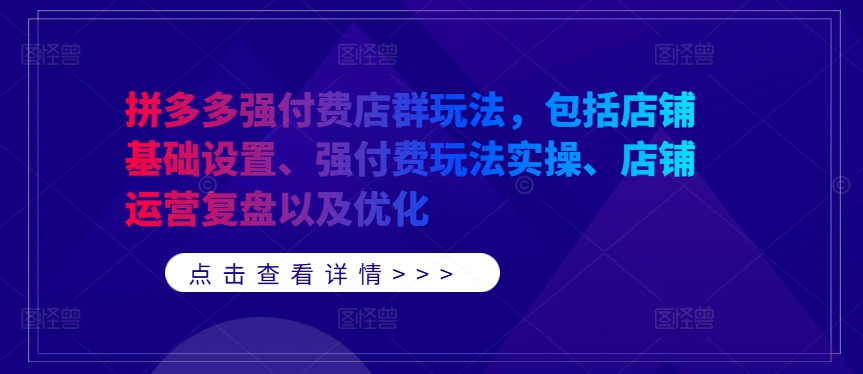 拼多多强付费店群玩法，包括店铺基础设置、强付费玩法实操、店铺运营复盘以及优化-全网第一网赚项目资源库-中赚网 & 中创网 & 冒泡网 & 福缘网 - 小本轻创业与优质加盟项目首选平台