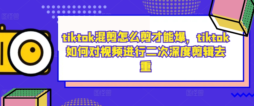 tiktok混剪怎么剪才能爆，tiktok如何对视频进行二次深度剪辑去重-全网第一网赚项目资源库-中赚网 & 中创网 & 冒泡网 & 福缘网 - 小本轻创业与优质加盟项目首选平台