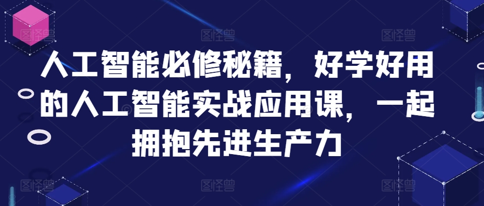 人工智能必修秘籍，好学好用的人工智能实战应用课，一起拥抱先进生产力-全网第一网赚项目资源库-中赚网 & 中创网 & 冒泡网 & 福缘网 - 小本轻创业与优质加盟项目首选平台