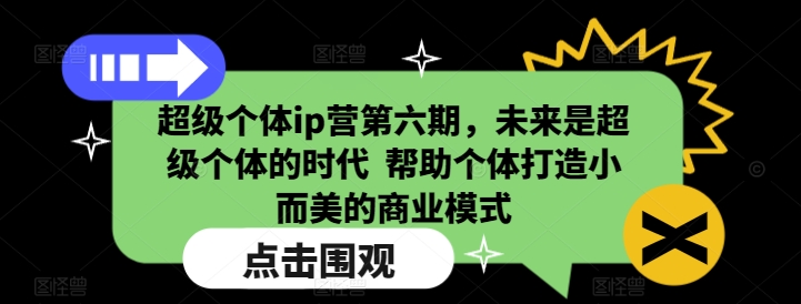 超级个体ip营第六期，未来是超级个体的时代  帮助个体打造小而美的商业模式-全网第一网赚项目资源库-中赚网 & 中创网 & 冒泡网 & 福缘网 - 小本轻创业与优质加盟项目首选平台