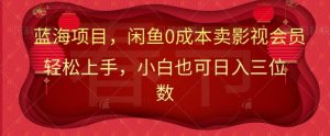 最新蓝海项目0成本卖影视会员,小白也可日入三位数-全网第一网赚项目资源库-中赚网 & 中创网 & 冒泡网 & 福缘网 - 小本轻创业与优质加盟项目首选平台