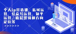 个人ip打造课,私域运营,公众号运营,知乎运营,底层逻辑和方向定位等-全网第一网赚项目资源库-中赚网 & 中创网 & 冒泡网 & 福缘网 - 小本轻创业与优质加盟项目首选平台
