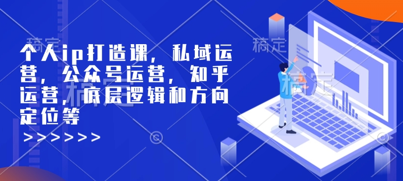 个人ip打造课，私域运营，公众号运营，知乎运营，底层逻辑和方向定位等-全网第一网赚项目资源库-中赚网 & 中创网 & 冒泡网 & 福缘网 - 小本轻创业与优质加盟项目首选平台