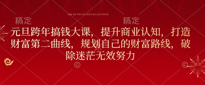 元旦跨年搞钱大课，提升商业认知，打造财富第二曲线，规划自己的财富路线，破除迷茫无效努力-全网第一网赚项目资源库-中赚网 & 中创网 & 冒泡网 & 福缘网 - 小本轻创业与优质加盟项目首选平台