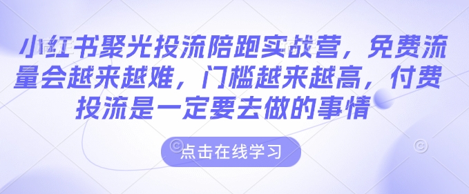 小红书聚光投流陪跑实战营，免费流量会越来越难，门槛越来越高，付费投流是一定要去做的事情-全网第一网赚项目资源库-中赚网 & 中创网 & 冒泡网 & 福缘网 - 小本轻创业与优质加盟项目首选平台