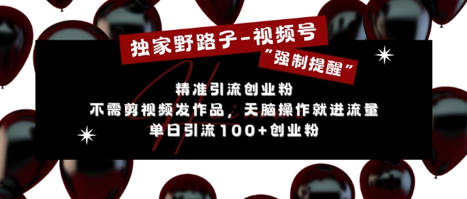 独家野路子利用视频号“强制提醒”，不需剪视频发作品，无脑操作就进流量，单日引流100+创业粉-全网第一网赚项目资源库-中赚网 & 中创网 & 冒泡网 & 福缘网 - 小本轻创业与优质加盟项目首选平台