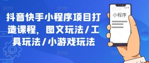 抖音快手小程序项目打造课程,图文玩法/工具玩法/小游戏玩法-全网第一网赚项目资源库-中赚网 & 中创网 & 冒泡网 & 福缘网 - 小本轻创业与优质加盟项目首选平台