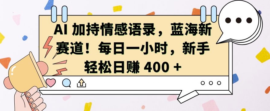 AI 加持情感语录，蓝海新赛道，每日一小时，新手轻松日入 400【揭秘】-全网第一网赚项目资源库-中赚网 & 中创网 & 冒泡网 & 福缘网 - 小本轻创业与优质加盟项目首选平台