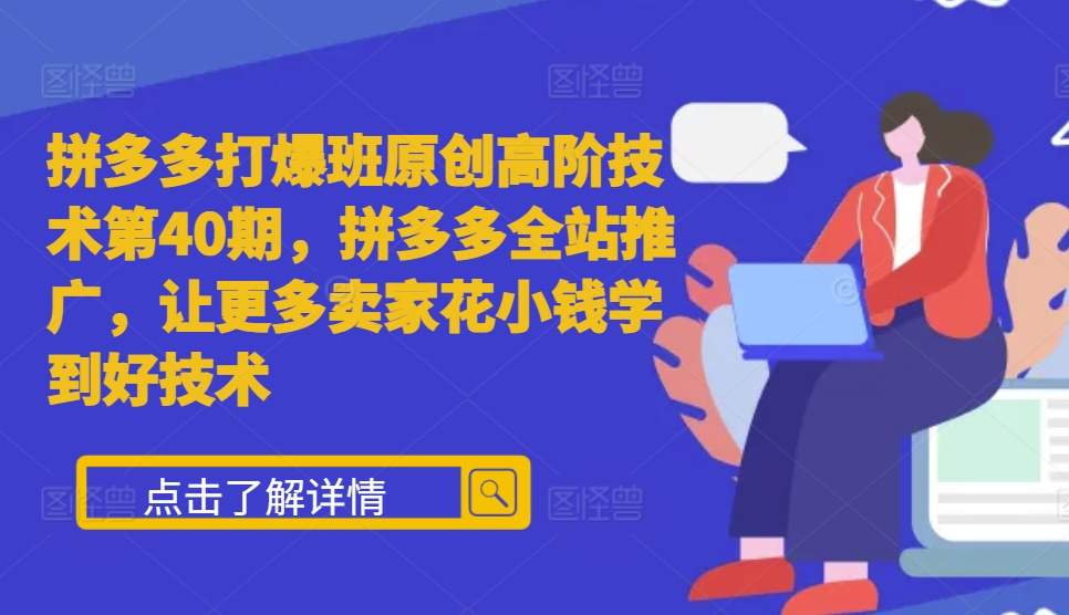 拼多多打爆班原创高阶技术第40期，拼多多全站推广，让更多卖家花小钱学到好技术-全网第一网赚项目资源库-中赚网 & 中创网 & 冒泡网 & 福缘网 - 小本轻创业与优质加盟项目首选平台