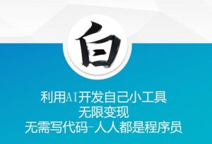 利用AI开发自己小工具 无限变现 无需写代码 人人都是程序员-全网第一网赚项目资源库-中赚网 & 中创网 & 冒泡网 & 福缘网 - 小本轻创业与优质加盟项目首选平台