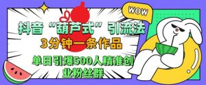 抖音葫芦式引流法,三分钟一条作品,单日引爆抖音500人精准创业粉丝群【揭秘】-全网第一网赚项目资源库-中赚网 & 中创网 & 冒泡网 & 福缘网 - 小本轻创业与优质加盟项目首选平台
