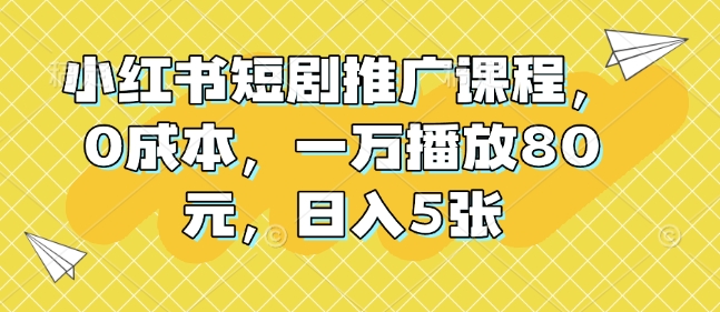 小红书短剧推广课程，0成本，一万播放80元，日入5张-全网第一网赚项目资源库-中赚网 & 中创网 & 冒泡网 & 福缘网 - 小本轻创业与优质加盟项目首选平台