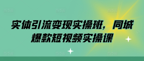 实体引流变现实操班，同城爆款短视频实操课-全网第一网赚项目资源库-中赚网 & 中创网 & 冒泡网 & 福缘网 - 小本轻创业与优质加盟项目首选平台