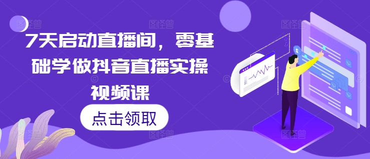7天启动直播间，零基础学做抖音直播实操视频课-全网第一网赚项目资源库-中赚网 & 中创网 & 冒泡网 & 福缘网 - 小本轻创业与优质加盟项目首选平台
