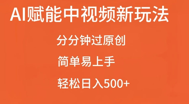 AI赋能中视频最新玩法，分分钟过原创，简单易上手，轻松日入500+【揭秘】-全网第一网赚项目资源库-中赚网 & 中创网 & 冒泡网 & 福缘网 - 小本轻创业与优质加盟项目首选平台