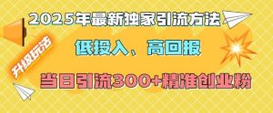2025年最新独家引流方法,低投入高回报?当日引流300+精准创业粉-全网第一网赚项目资源库-中赚网 & 中创网 & 冒泡网 & 福缘网 - 小本轻创业与优质加盟项目首选平台