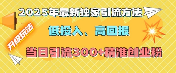 2025年最新独家引流方法，低投入高回报？当日引流300+精准创业粉-全网第一网赚项目资源库-中赚网 & 中创网 & 冒泡网 & 福缘网 - 小本轻创业与优质加盟项目首选平台