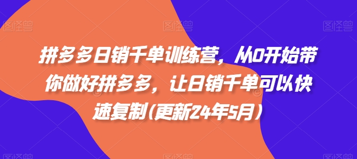 拼多多日销千单训练营，从0开始带你做好拼多多，让日销千单可以快速复制(更新24年12月)-全网第一网赚项目资源库-中赚网 & 中创网 & 冒泡网 & 福缘网 - 小本轻创业与优质加盟项目首选平台