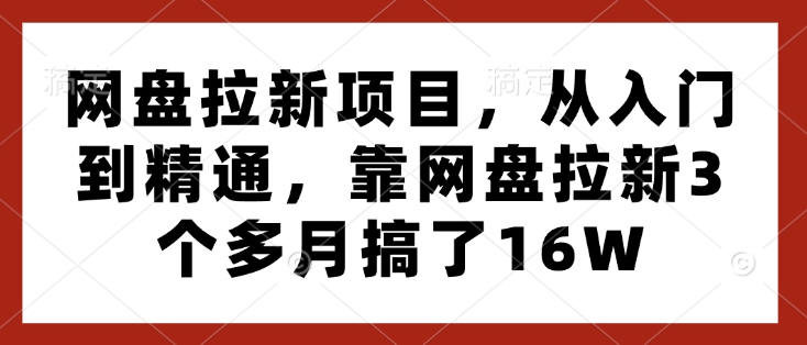 网盘拉新项目，从入门到精通，靠网盘拉新3个多月搞了16W-全网第一网赚项目资源库-中赚网 & 中创网 & 冒泡网 & 福缘网 - 小本轻创业与优质加盟项目首选平台