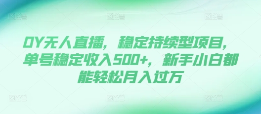 DY无人直播，稳定持续型项目，单号稳定收入500+，新手小白都能轻松月入过万【揭秘】-全网第一网赚项目资源库-中赚网 & 中创网 & 冒泡网 & 福缘网 - 小本轻创业与优质加盟项目首选平台
