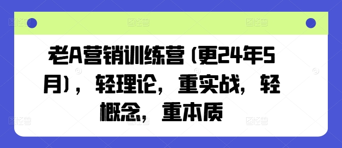 老A营销训练营(更24年9月)，轻理论，重实战，轻概念，重本质-全网第一网赚项目资源库-中赚网 & 中创网 & 冒泡网 & 福缘网 - 小本轻创业与优质加盟项目首选平台