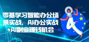 零基学习智能办公场景实战,AI办公实战+AI副业赚钱机会-全网第一网赚项目资源库-中赚网 & 中创网 & 冒泡网 & 福缘网 - 小本轻创业与优质加盟项目首选平台
