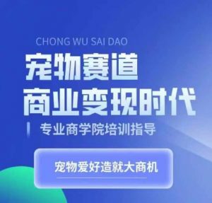 宠物赛道商业变现时代,学习宠物短视频带货变现,将宠物热爱变成事业-全网第一网赚项目资源库-中赚网 & 中创网 & 冒泡网 & 福缘网 - 小本轻创业与优质加盟项目首选平台