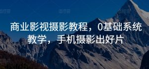 商业影视摄影教程,0基础系统教学,手机摄影出好片-全网第一网赚项目资源库-中赚网 & 中创网 & 冒泡网 & 福缘网 - 小本轻创业与优质加盟项目首选平台