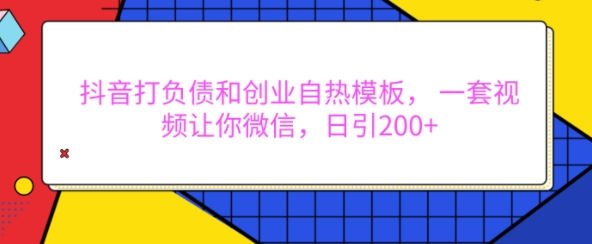 抖音打负债和创业自热模板， 一套视频让你微信，日引200+【揭秘】-全网第一网赚项目资源库-中赚网 & 中创网 & 冒泡网 & 福缘网 - 小本轻创业与优质加盟项目首选平台