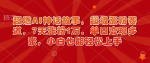 超燃AI神话故事,超级涨粉赛道,7天涨粉1万,单日变现多张,小白也能轻松上手(附详细教程)-全网第一网赚项目资源库-中赚网 & 中创网 & 冒泡网 & 福缘网 - 小本轻创业与优质加盟项目首选平台