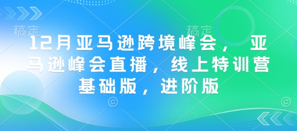 12月亚马逊跨境峰会， 亚马逊峰会直播，线上特训营基础版，进阶版-全网第一网赚项目资源库-中赚网 & 中创网 & 冒泡网 & 福缘网 - 小本轻创业与优质加盟项目首选平台