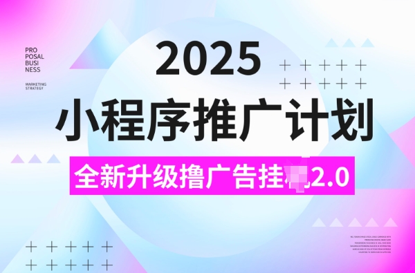 2025小程序推广计划，撸广告挂JI3.0玩法，日均5张【揭秘】-全网第一网赚项目资源库-中赚网 & 中创网 & 冒泡网 & 福缘网 - 小本轻创业与优质加盟项目首选平台