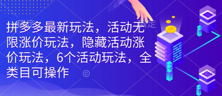 拼多多最新玩法，活动无限涨价玩法，隐藏活动涨价玩法，6个活动玩法，全类目可操作-全网第一网赚项目资源库-中赚网 & 中创网 & 冒泡网 & 福缘网 - 小本轻创业与优质加盟项目首选平台