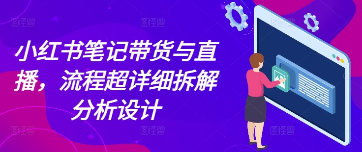小红书笔记带货与直播，流程超详细拆解分析设计-全网第一网赚项目资源库-中赚网 & 中创网 & 冒泡网 & 福缘网 - 小本轻创业与优质加盟项目首选平台