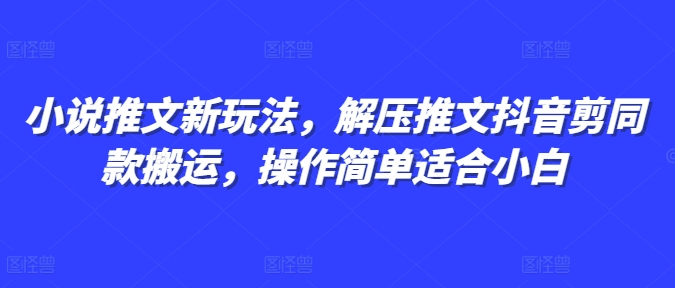 小说推文新玩法，解压推文抖音剪同款搬运，操作简单适合小白-全网第一网赚项目资源库-中赚网 & 中创网 & 冒泡网 & 福缘网 - 小本轻创业与优质加盟项目首选平台
