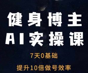 健身博主AI实操课——7天从0到1提升10倍做号效率-全网第一网赚项目资源库-中赚网 & 中创网 & 冒泡网 & 福缘网 - 小本轻创业与优质加盟项目首选平台
