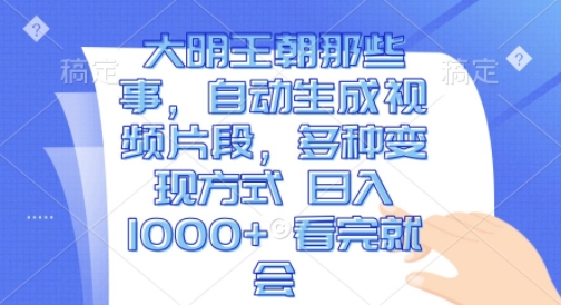 大明王朝那些事，自动生成视频片段，多种变现方式 日入1k 看完就会【揭秘】-全网第一网赚项目资源库-中赚网 & 中创网 & 冒泡网 & 福缘网 - 小本轻创业与优质加盟项目首选平台
