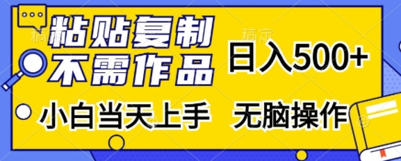 粘贴复制，无需作品，日入500+，小白当天上手，无脑操作-全网第一网赚项目资源库-中赚网 & 中创网 & 冒泡网 & 福缘网 - 小本轻创业与优质加盟项目首选平台