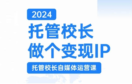 2024托管校长做个变现IP，托管校长自媒体运营课，利用短视频实现校区利润翻番-全网第一网赚项目资源库-中赚网 & 中创网 & 冒泡网 & 福缘网 - 小本轻创业与优质加盟项目首选平台